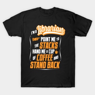 I'm A Librarian - Hand Me A Coffee And Stand Back T-Shirt